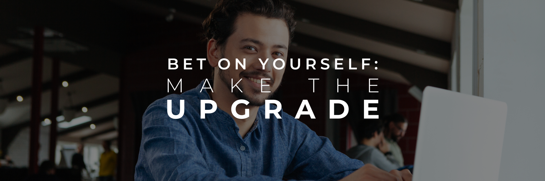 Read more about the article Bet on Yourself by Upgrading Your Career