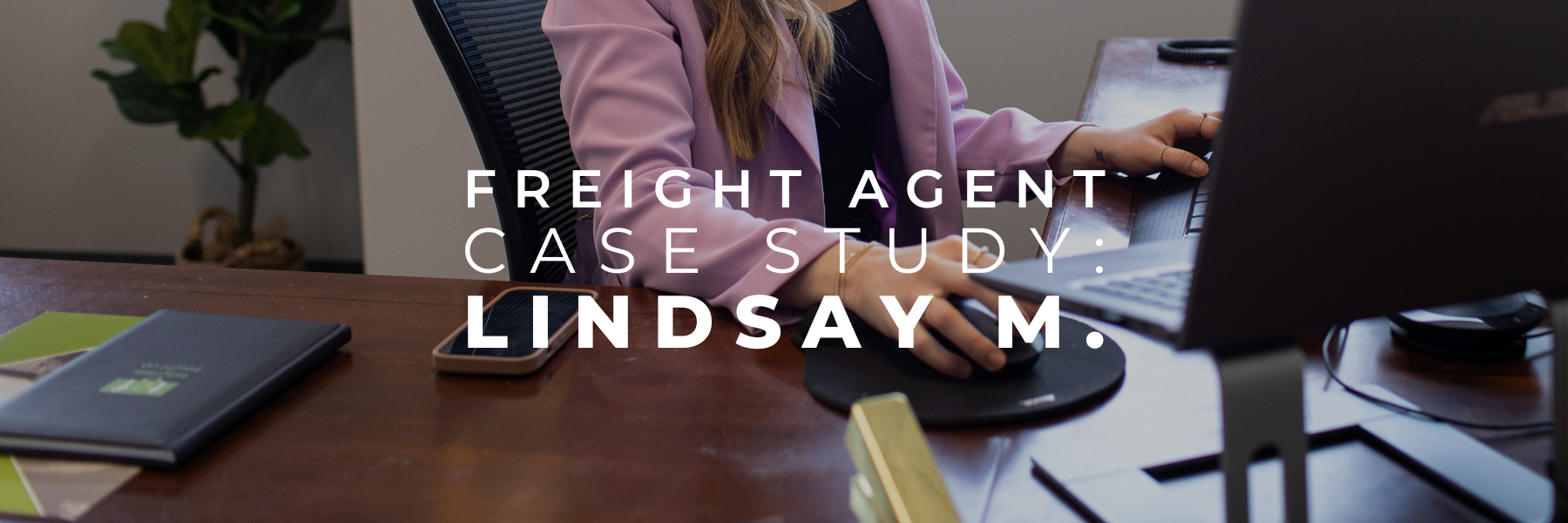 Read more about the article Freight Agent Case Study: Lindsay M.